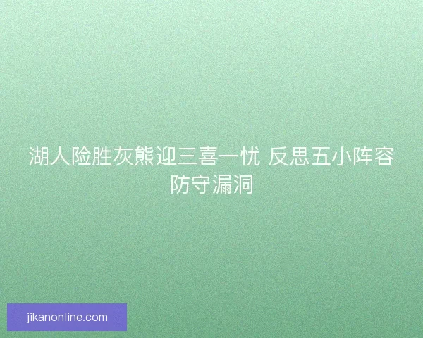 湖人险胜灰熊迎三喜一忧 反思五小阵容防守漏洞